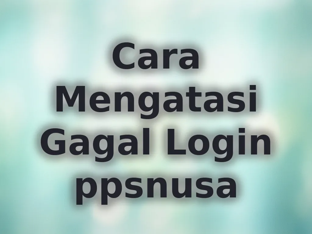 Cara Mengatasi Gagal Login ppsnusa