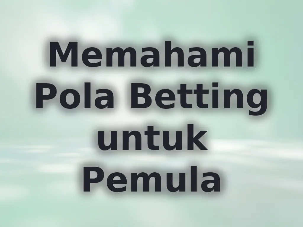 Memahami Pola Betting untuk Pemula